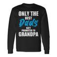 Only The Best Dad Get Promoted To Grandpa Fathers Day Shirts Long Sleeve T-Shirt Gifts ideas