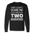 You Cant Scare Me I Have Two Daughters V2 Long Sleeve T-Shirt Gifts ideas