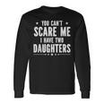 You Cant Scare Me I Have Two Daughters V2 Long Sleeve T-Shirt Gifts ideas