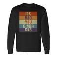 I Dont Know Bro You Kinda Sus Vintage Retro Sarcastic Long Sleeve T-Shirt T-Shirt Gifts ideas