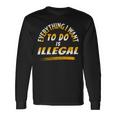 Everything I Want To Do Is Illegal V3 Unisex Long Sleeve Gifts ideas