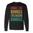 Forget The Bunnies Im Chasing Hunnies Funny Unisex Long Sleeve Gifts ideas