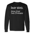 Funny Math Quote For Girls Boys Teens Men Women Dear Math Dear Math Solve Your Own Problems Unisex Long Sleeve Gifts ideas