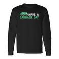 Have A Garbage Day Trash Truck Garbage Truck Long Sleeve T-Shirt T-Shirt Gifts ideas