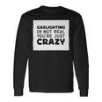 Gaslighting Is Not Real Youre Just Crazy Quotes For Perfect Gaslighting Is Not Real Long Sleeve T-Shirt Gifts ideas