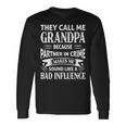 Grandpa They Call Me Grandpa Because Partner In Crime Makes Me Sound Like A Bad Influence Long Sleeve T-Shirt Gifts ideas