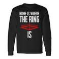 Home Is Where The Ring Is Boxing Boxer Long Sleeve T-Shirt Gifts ideas