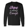 Jesus Is Always Enough Christian Sayings On S Long Sleeve T-Shirt T-Shirt Gifts ideas