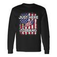 Just Here To Bang 4Th Of July American Flag Fourth Of July Long Sleeve T-Shirt T-Shirt Gifts ideas