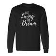 Just Living The Dreaminspirational Quote Long Sleeve T-Shirt T-Shirt Gifts ideas