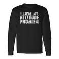 I Love My Attitude Problem Sarcastic Meme Quote Long Sleeve T-Shirt T-Shirt Gifts ideas