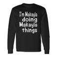 Im Makayla Doing Makayla Things Personalized First Name Long Sleeve T-Shirt Gifts ideas