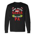 Who Needs Santa When You Have Pa Christmas Long Sleeve T-Shirt T-Shirt Gifts ideas