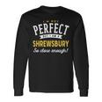 Im Not Perfect But I Am A Shrewsbury So Close Enough Long Sleeve T-Shirt Gifts ideas