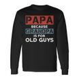 Papa Because Grandpa Is For Old Guys Fathers Day V2 Long Sleeve T-Shirt Gifts ideas