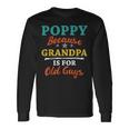 Poppy Because Grandpa Is For Old Guys V3 Unisex Long Sleeve Gifts ideas