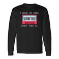 Retro Cassette Mix Tape I Have No Idea What This Is Music Long Sleeve T-Shirt Gifts ideas