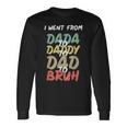 I Went From Dada To Daddy To Dad To Bruh Fathers Day Long Sleeve T-Shirt Gifts ideas