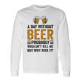 A Day Without Beer Why Risk It Funny Saying Beer Lover Drinker Unisex Long Sleeve Gifts ideas