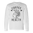 Coffee And Mental Health Unisex Long Sleeve Gifts ideas