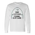 Dad Is My Name Fishing I My Game Sarcastic Fathers Day Long Sleeve T-Shirt T-Shirt Gifts ideas