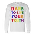 Dare Live To You Truth Lgbt Pride Month Shirt Long Sleeve T-Shirt Gifts ideas