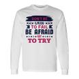 Dont Be Afraid To Fail Be Afraid Not To Try Unisex Long Sleeve Gifts ideas