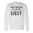 Dont Make Me Act Like My Daddy Unisex Long Sleeve Gifts ideas