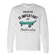 Education Is Important But Skateboarding Is Importanter Black Text Unisex Long Sleeve Gifts ideas