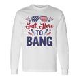 Fourth Of July Just Here To Bang July 4Th Long Sleeve T-Shirt Gifts ideas