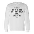 Funny Not To Be Rude But I DonReally Care Likeat All Unisex Long Sleeve Gifts ideas