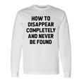 How To Disappear Completely And Never Be Found Unisex Long Sleeve Gifts ideas