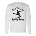 Official Wow You Can Really Dance - Dance Lover Idea Unisex Long Sleeve Gifts ideas