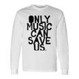 Only Music Can Save Us Unisex Long Sleeve Gifts ideas