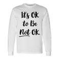 Positive Sayings Its Ok To Be Not Ok Graphic 288 Trending Shirt Unisex Long Sleeve Gifts ideas