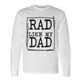 Rad Like My Dad Matching Father Son Daughter Long Sleeve T-Shirt Gifts ideas