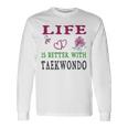 Taekwondo Sport Lover Life Is Better With Taekwondo Unisex Long Sleeve Gifts ideas