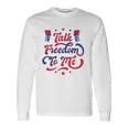 Talk Freedom To Me 4Th Of July Long Sleeve T-Shirt T-Shirt Gifts ideas