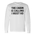 The Cabin Is Calling I Must Go Funny For Dad Fathers Day Unisex Long Sleeve Gifts ideas