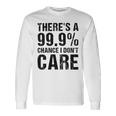 Theres A 99 Chance That Dont Care Unisex Long Sleeve Gifts ideas