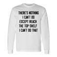 Theres Nothing I Cant Do Except Reach The Top Shelf I Cant Do That Funny Unisex Long Sleeve Gifts ideas