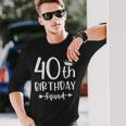 40Th Birthday Squad 40Th Birthday Party Forty Years Old Long Sleeve T-Shirt Gifts for Him