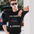 You Cannot B Cereus Organisms Biology Science Long Sleeve T-Shirt T-Shirt Gifts for Him