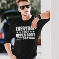 Every Day Is Upper Body Day Unisex Long Sleeve Gifts for Him