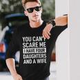 Father You Cant Scare Me I Have Four Daughters And A Wife Long Sleeve T-Shirt T-Shirt Gifts for Him