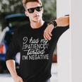 Funny I Had My Patience Tested Im Negative Unisex Long Sleeve Gifts for Him