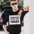 Gaslighting Is Not Real Youre Just Crazy Quotes For Perfect Gaslighting Is Not Real Long Sleeve T-Shirt Gifts for Him