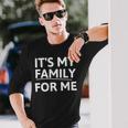 Its My Family For Me Unisex Long Sleeve Gifts for Him