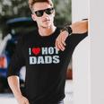 I Love Hot Dads I Heart Hot Dad Love Hot Dads Fathers Day Long Sleeve T-Shirt T-Shirt Gifts for Him