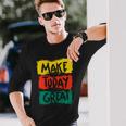 Make Today Great 116 Trending Shirt Unisex Long Sleeve Gifts for Him